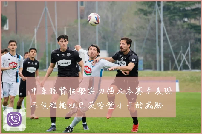 申京称赞快船实力强大本赛季表现不佳难掩祖巴茨哈登小卡的威胁