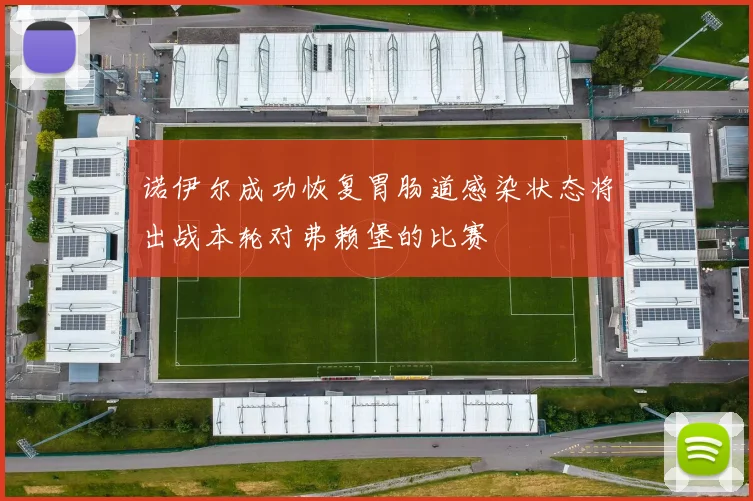 诺伊尔成功恢复胃肠道感染状态将出战本轮对弗赖堡的比赛